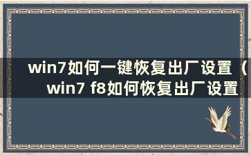 win7如何一键恢复出厂设置（win7 f8如何恢复出厂设置）